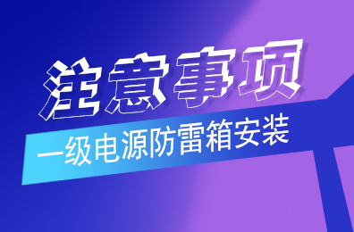 江南官方注册防雷解析一级电源防雷箱安装注意事项